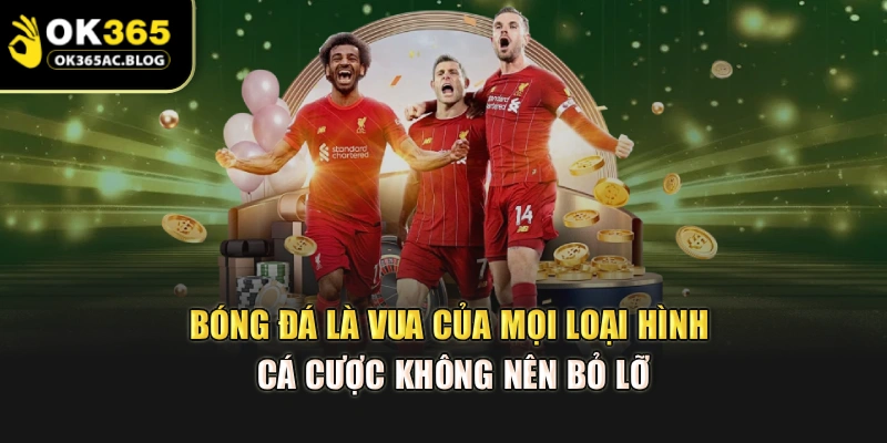 Bóng đá là vua của mọi loại hình cá cược không nên bỏ lỡ