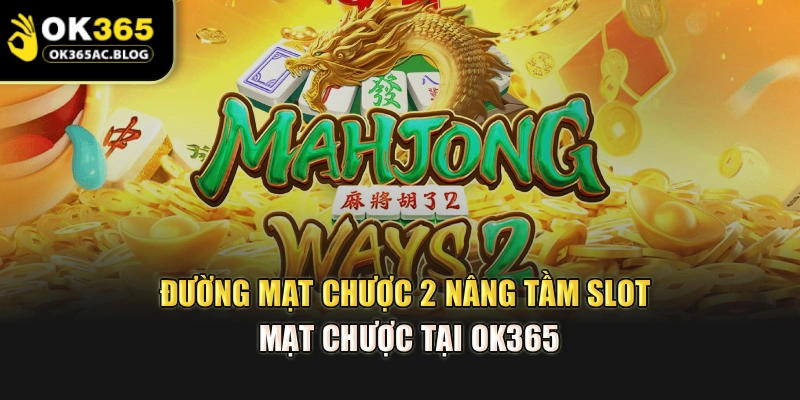 Đường Mạt Chược 2 – Nâng Tầm Slot Mạt Chược Tại Ok365