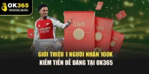 Giới Thiệu 1 Người Nhận 100k – Kiếm Tiền Dễ Dàng Tại OK365