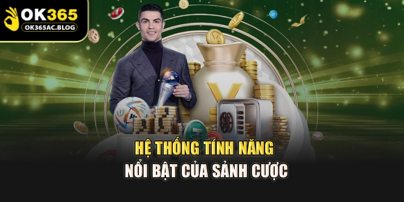 Hệ thống tính năng nổi bật của sảnh cược