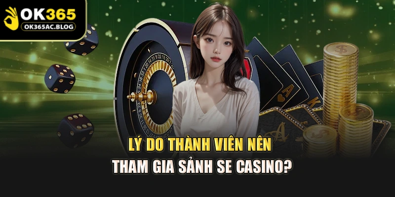 Lý do thành viên nên tham gia sảnh SE Casino?