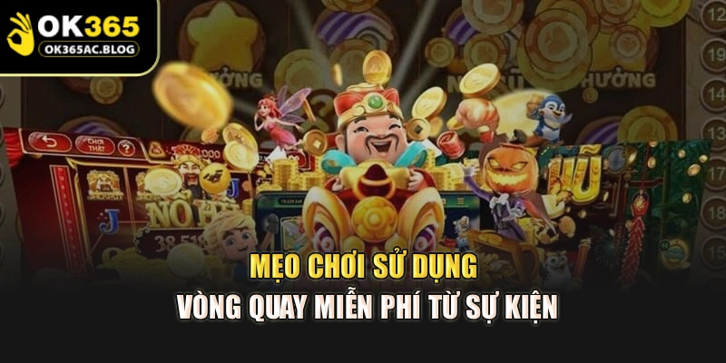 Mẹo chơi sử dụng vòng quay miễn phí từ sự kiện