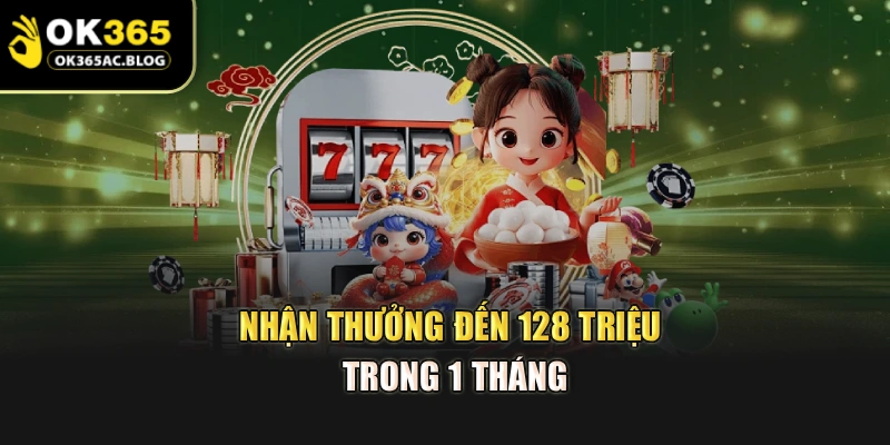 Nhận thưởng đến 128 triệu trong 1 tháng