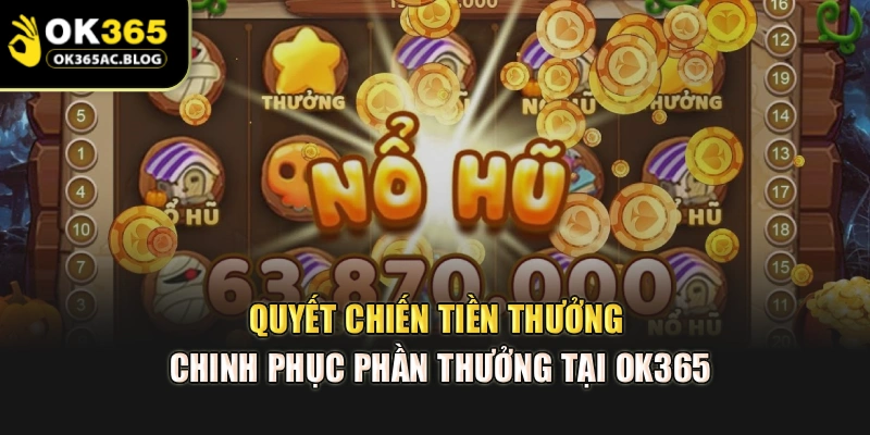 Quyết Chiến Tiền Thưởng - Chinh Phục Phần Thưởng Tại Ok365
