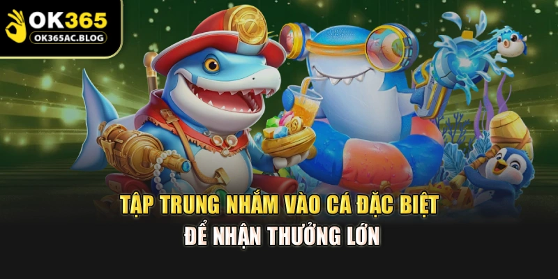 Tập trung nhắm vào cá đặc biệt để nhận thưởng lớn