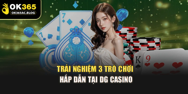 Trải nghiệm 3 trò chơi hấp dẫn tại DG Casino