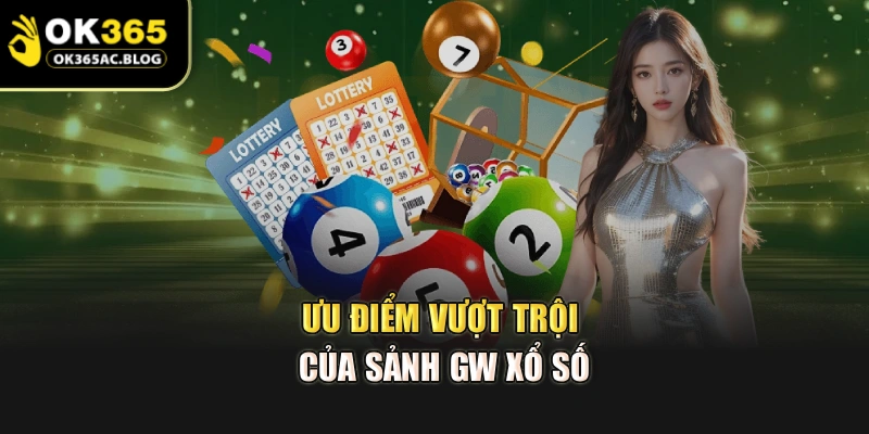 Ưu điểm vượt trội của sảnh GW Xổ số