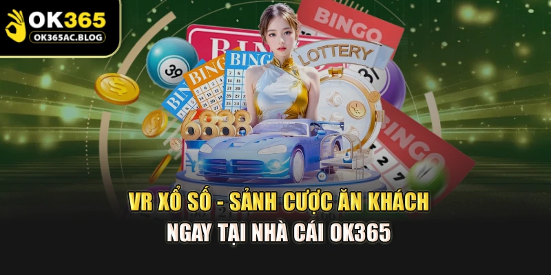 VR Xổ Số - Sảnh Cược Ăn Khách Ngay Tại Nhà Cái OK365