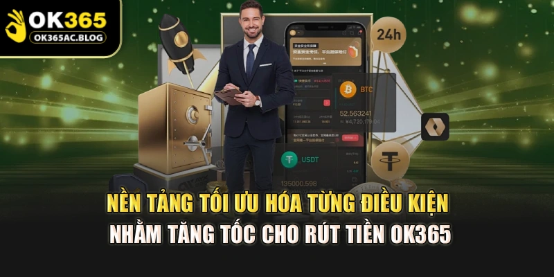 Nền tảng tối ưu hóa từng điều kiện nhằm tăng tốc cho rút tiền OK365