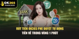 Rút Tiền OK365 – Phê Duyệt Tự Động, Tiền Về Trong Vòng 1 Phút