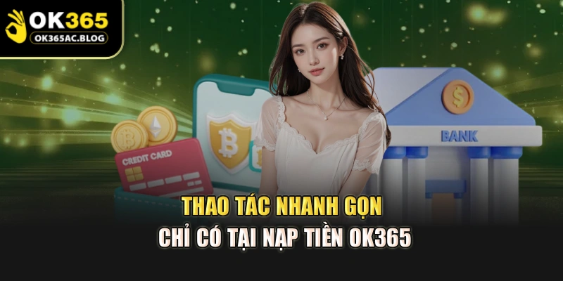 Thao tác nhanh gọn – chỉ có tại nạp tiền OK365